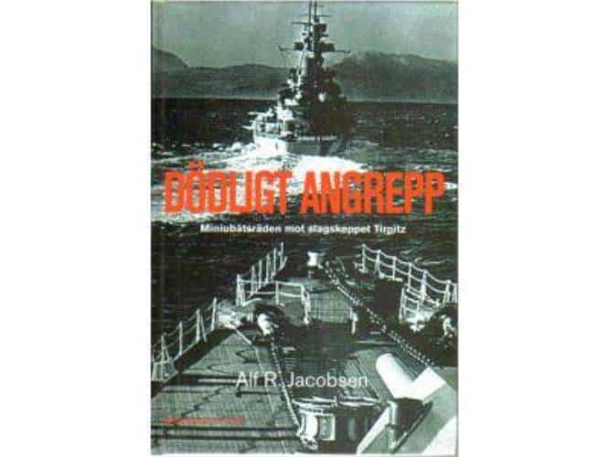 Alf R. Jacobsen : Dödligt angrepp. Miniubåtsräden mot slagskeppet Tirpitz