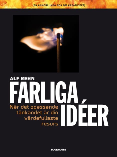 Alf Rehn : Farliga idéer : när det opassande tänkandet är din värdefullaste resurs