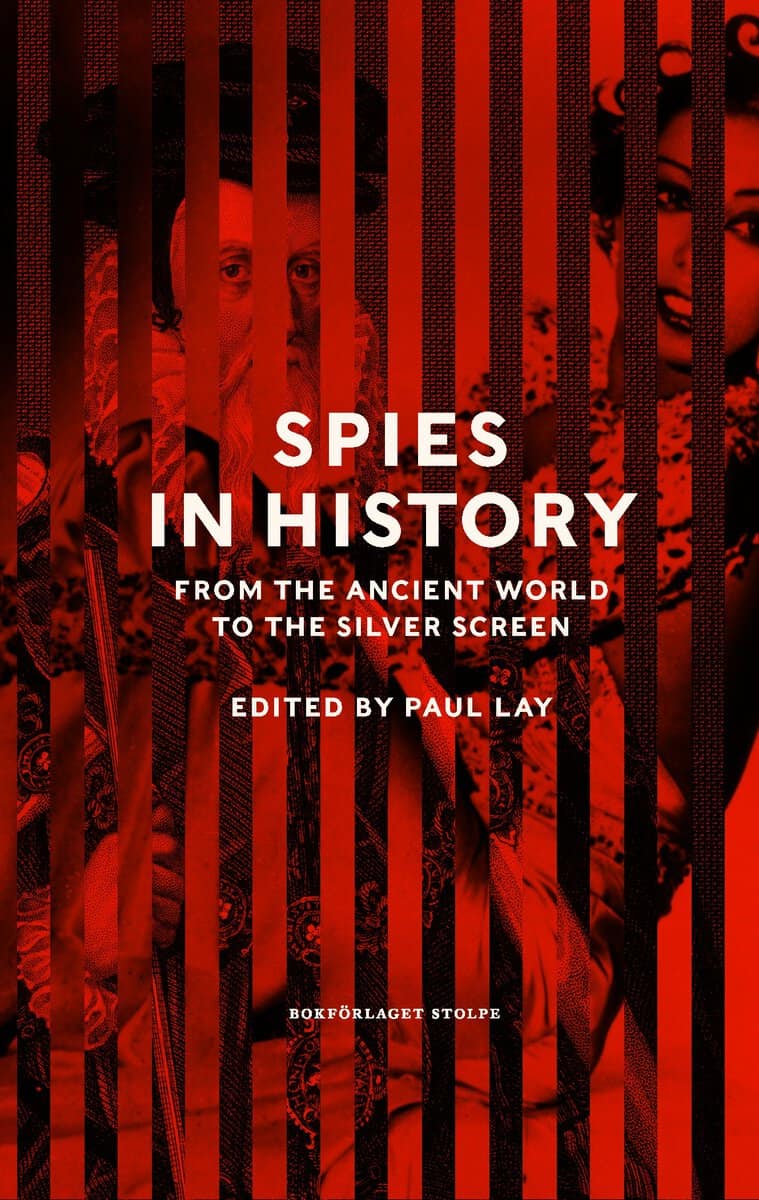 Alford, Stephen ; Berggren, Henrik ; Hefler, Matthew ; Mainprize, Ronan ; Mulley, Clare ; Sheldon, Rose Mary ; Neuding Skoog, Martin ; Soden, Oliver ; Sumption, Jonathan ; Westerberg, Rikard ; Benn, Alastair ; Dickens, Jack ; Fry, Helen ; Lay, Paul ; Marsh, Alec ; Matthews, Owen ; Snell, James ; Taylor, DJ ; Waller, Douglas : Spies in history