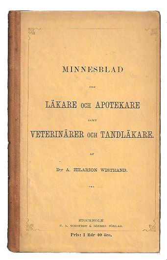 Alfred Hilarion Wistrand : Minnesblad för läkare och apotekare samt veterinärer och tandläkare, med flere eller Anvisning om åtskilliga i sammanhang med de nya farmakopéerna och det Franska mått- och vigt-systemets införande samt i öfrigt meddelade föreskrifter och erinringar angående reqvisition af och handel med läkemedel, m.m