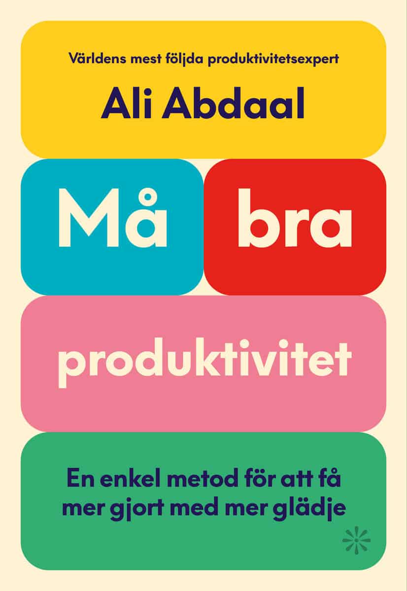 Ali Abdaal : Må bra-produktivitet : en enkel metod för att få mer gjort med mer glädje