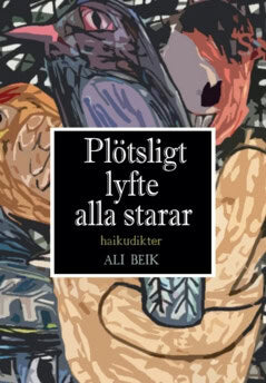 Ali Beik : Plötsligt lyfte alla starar : Haikudikter