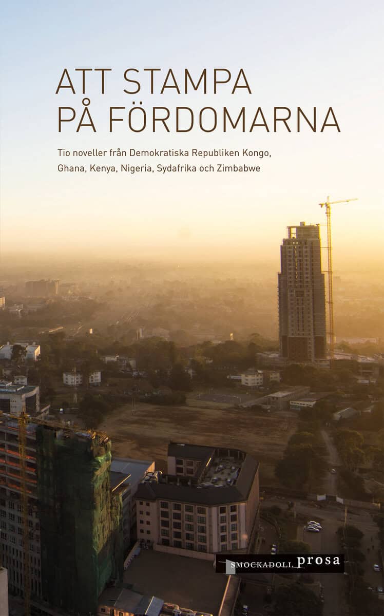 Ali, Richard ; Baraka, Carey ; Barrett, A. Igoni ; Elebe Ma Ndembo, Yolande ; Majanja, Lutivini ; Mukwevho, Tshifhiwa Given ; Ndala, Blaise ; Nyoni, Philani A. ; Obuobisa-Darko, Audrey ; Ojany, Alison : Att stampa på fördomarna : tio noveller från Demokratiska Republiken Kongo, Ghana, Kenya, Nigeria, Sydafrika och Zimbabwe