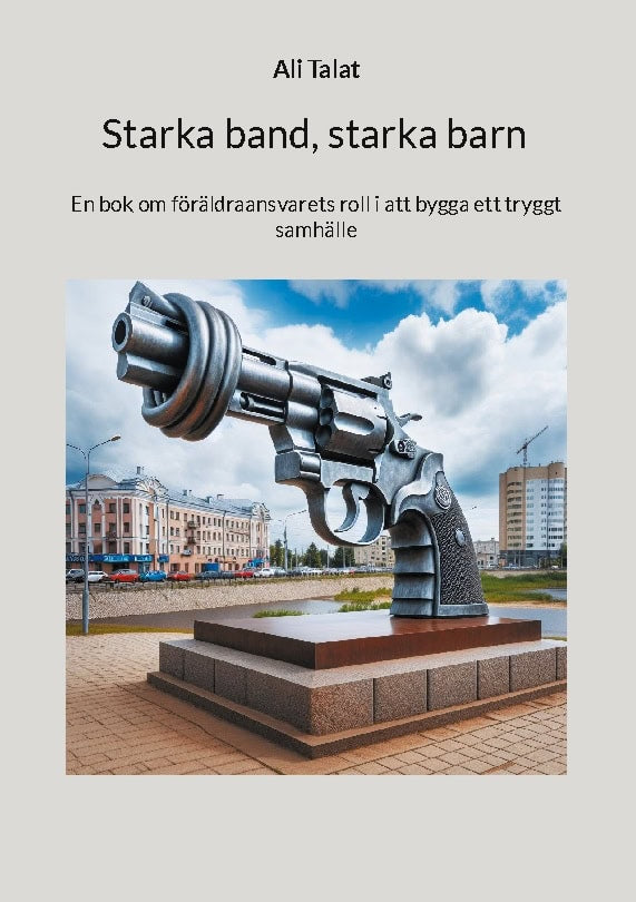 Ali Talat : Starka band, starka barn : en bok om föräldraansvarets roll i att bygga ett tryggt samhälle