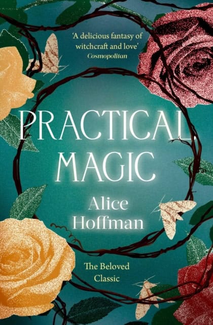 Alice Hoffman : Practical Magic - The Beloved Novel of Love, Friendship, Sisterhood and Mag