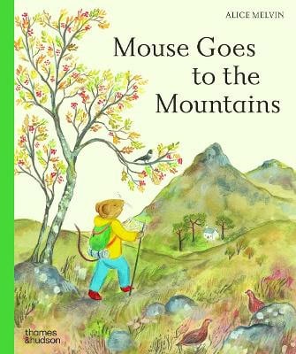Alice Melvin : Mouse Goes to the Mountains