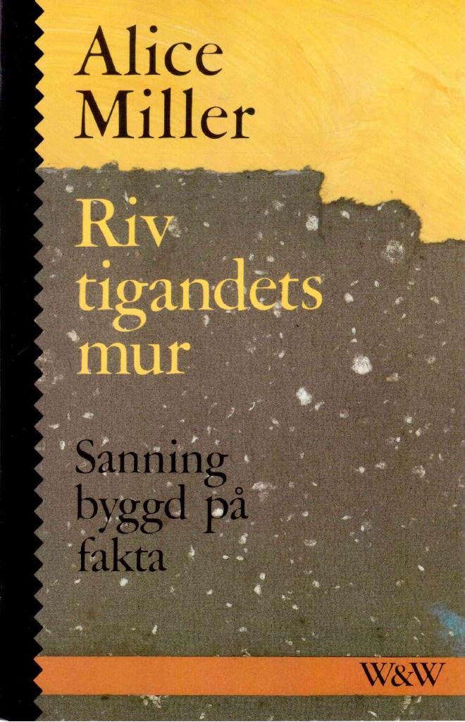 Alice Miller : Riv tigandets mur. Sanning byggd på fakta