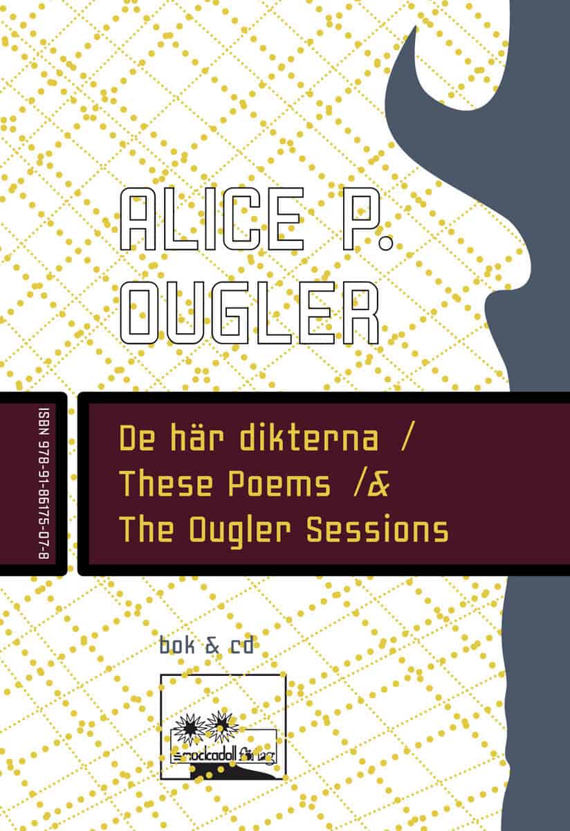 Alice P. Ougler : De här dikterna / These Poems / & The Ougler Sessions