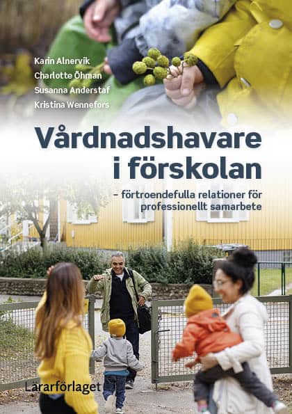 Alnervik, Karin ; Öhman, Charlotte ; Anderstaf, Susanna ; Wennefors, Kristina : Vårdnadshavare i förskolan : förtroendefulla relationer för professionellt samarbete