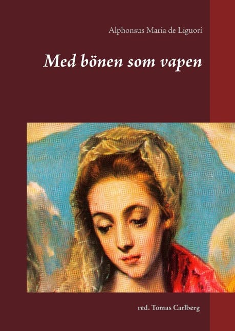 Alphonsus Maria de Liguori : Med bönen som vapen : texter av Alphonsus Maria de Liguori