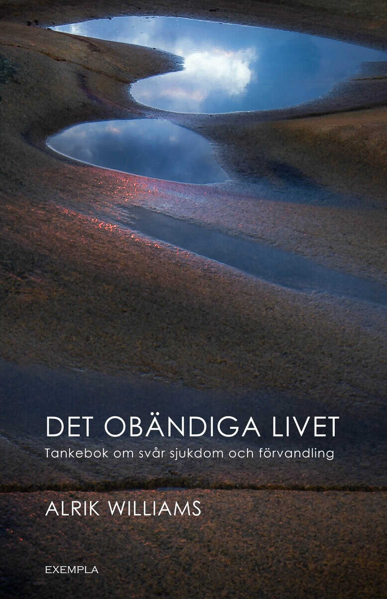 Alrik Williams : Det obändiga livet. Tankebok om svår sjukdom och förvandling