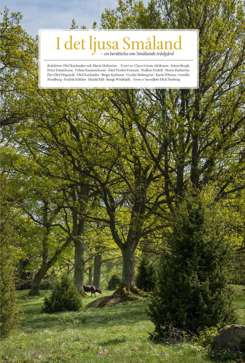 Alriksson, Claes-Göran ; Bergh, Johan ; Danielsson, Peter ; Emanuelsson, Urban ; Vestbö Franzén, Ådel ; Fridell, Staffan ; Hafström, Marie ; Högstedt, Pär-Olof ; Karlander, Olof ; Karlsson, Roger ; Malmqvist, Cecilia ; Nilsson, Karin ; Nordberg, Gunilla ; Selldén, Fredrik ; Säll, Harald ; Winbladh, Bengt : I det ljusa Småland : en berättelse om Smålands trädgård