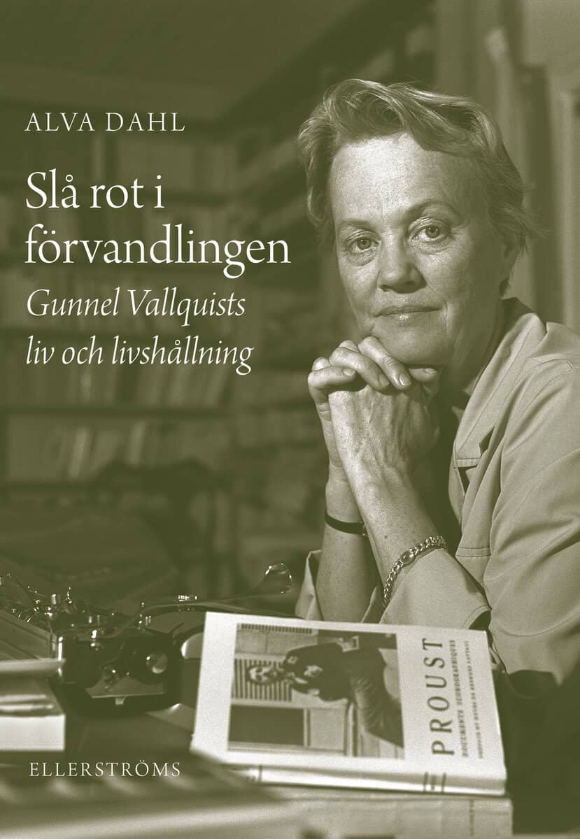 Alva Dahl : Slå rot i förvandlingen : Gunnel Vallquists liv och livshållning