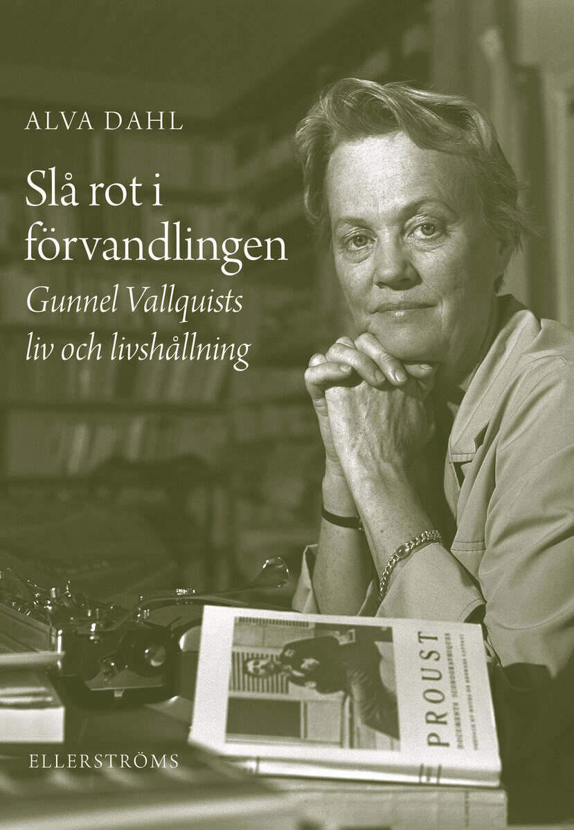 Alva Dahl : Slå rot i förvandlingen : Gunnel Vallquists liv och livshållning