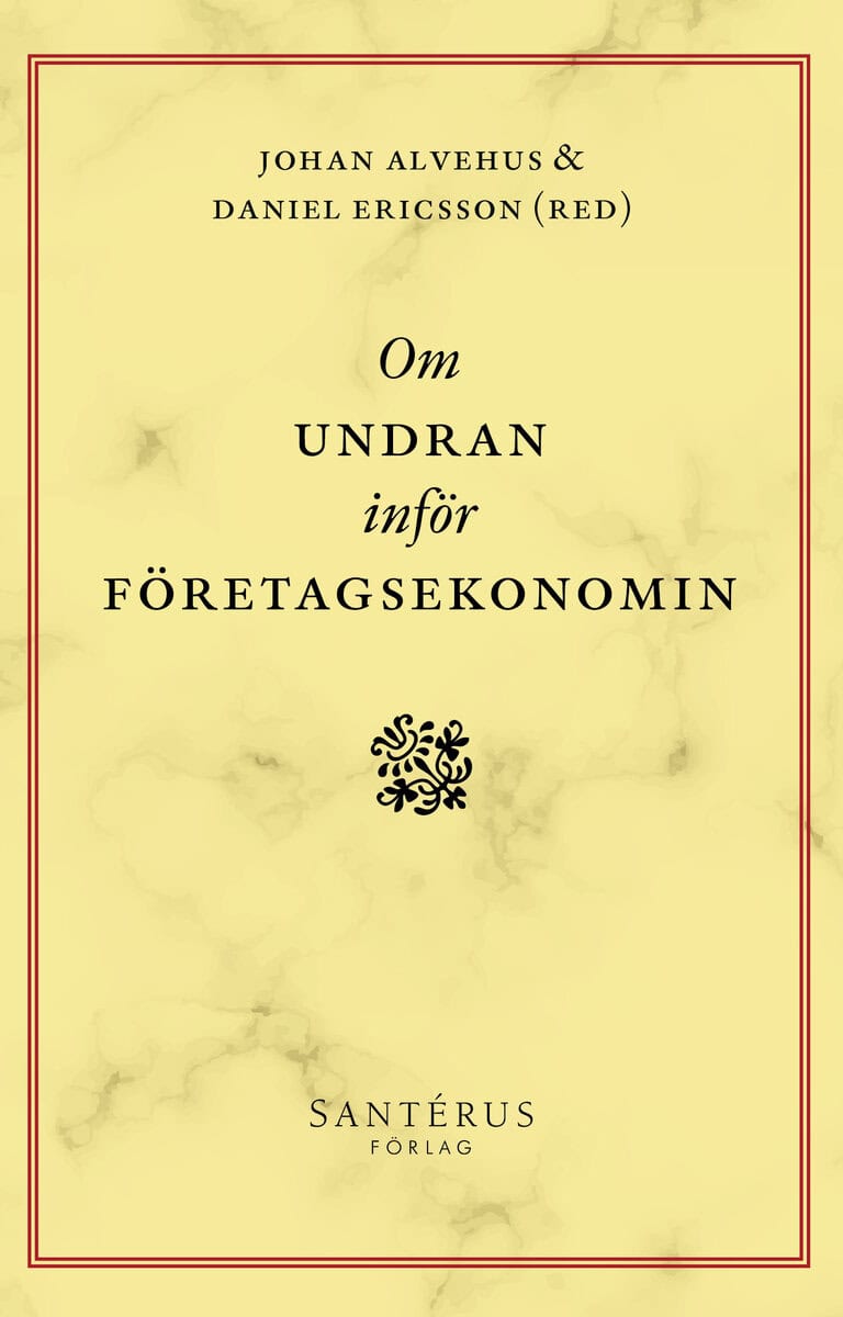 Alvehus, Johan ; Ericsson, Daniel ; Söderholm, Anders ; Svensson, Peter ; Soila-Wadman, Marja ; Nilsson, Pernilla ; Köping Olsson, Ann-Sofie ; Kostera, Monika ; Hällgren, Markus ; Holgersson, Martin ; Gawell, Malin ; Dahl, Matilda ; Bjursell, Cecilia : Om undran inför företagsekonomin