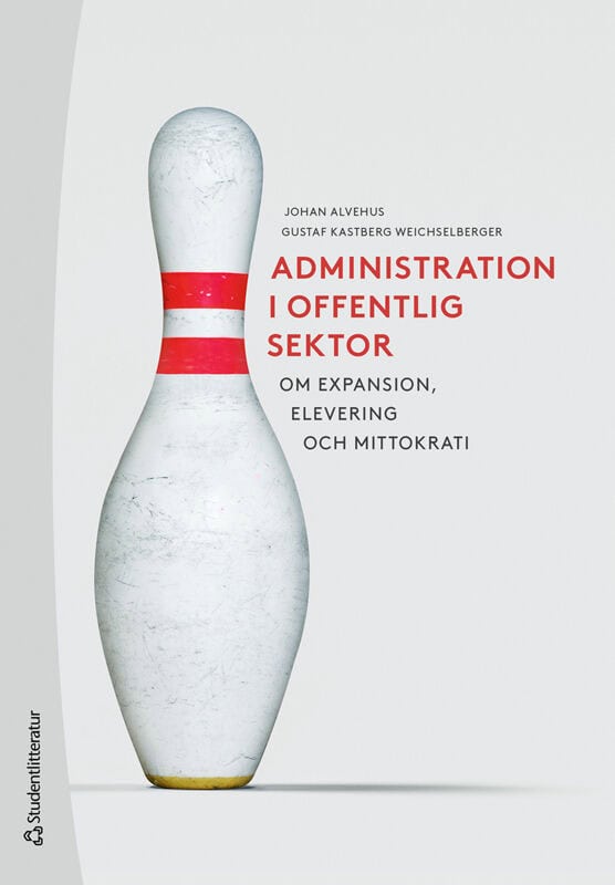 Alvehus, Johan ; Kastberg Weichselberger, Gustaf : Administration i offentlig sektor - Om expansion, elevering och mittokrati