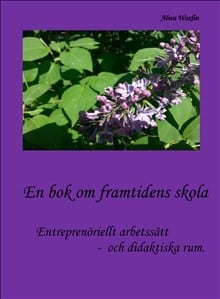 Alwa Woxlin : En bok om framtidens skola : entreprenöriellt arbetssätt och didaktiska rum