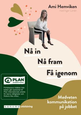 Ami Hemviken : Nå in. Nå fram. Få igenom - Medveten kommunikation på jobbet