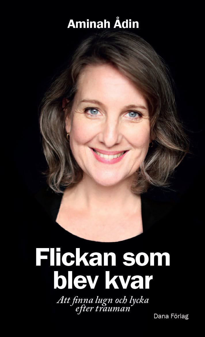 Aminah Ådin : Flickan som blev kvar : att finna lugn och lycka efter trauman