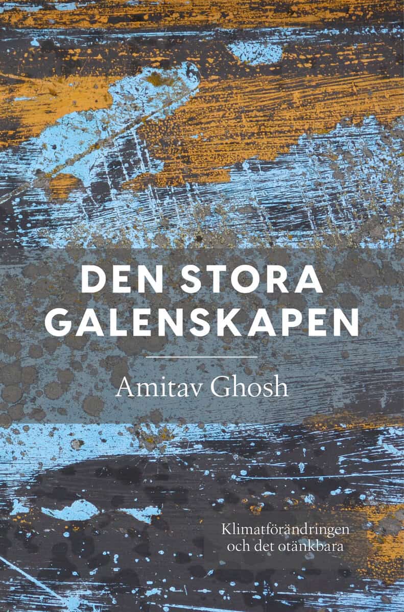 Amitav Ghosh : Den stora galenskapen : klimatförändringen och det otänkbara