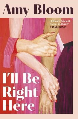 Amy Bloom : I'll Be Right Here