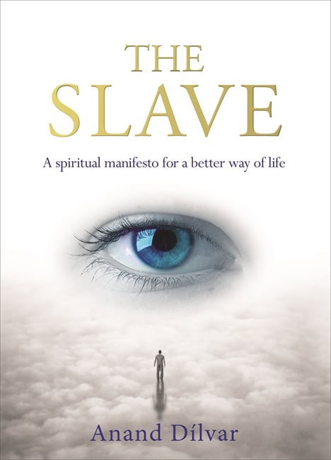 Anand Dilvar : Slave - a spiritual manifesto for a better way of life
