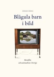 Anders Åberg : Blågula barn i bild : barnfilm och nationalism i Sverige