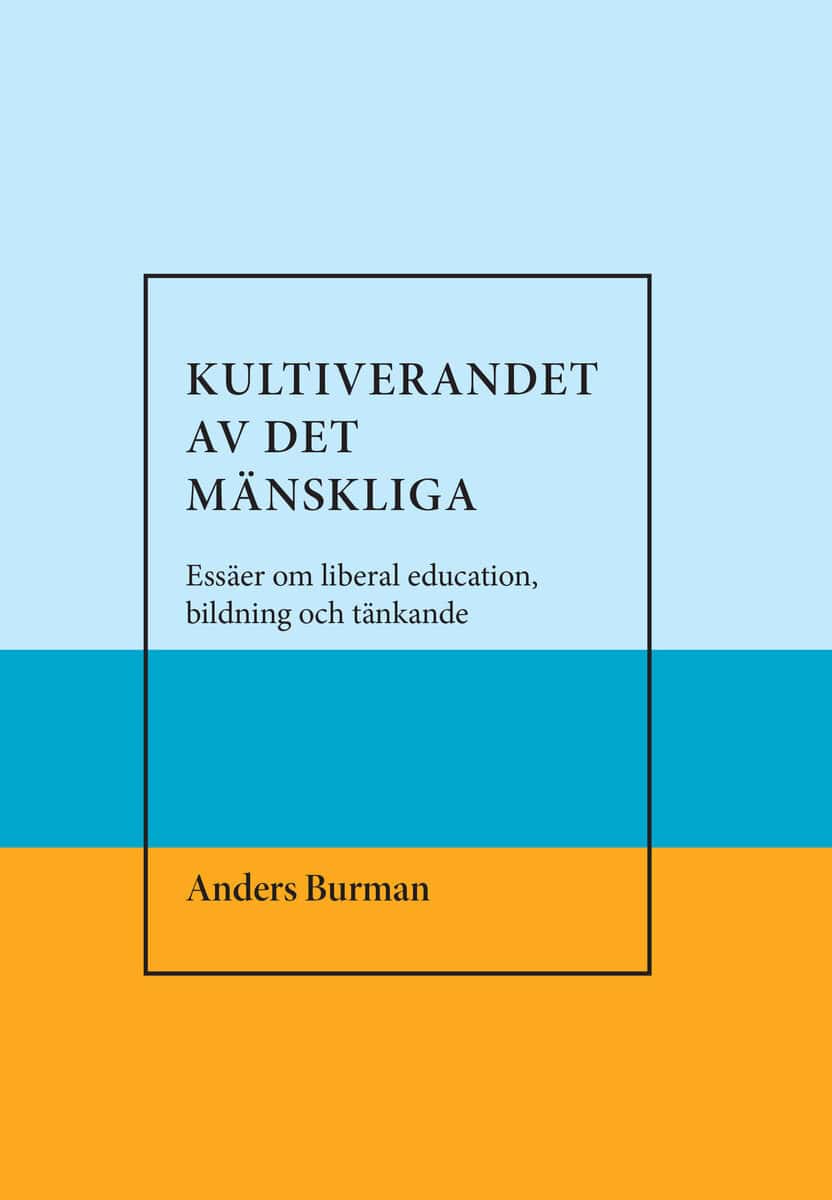 Anders Burman : Kultiverandet av det mänskliga. Essäer om liberal education,bildning och tänkande