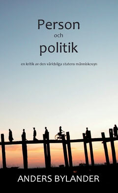 Anders Bylander : Person och politik : en kritik av den världsliga statens människosyn