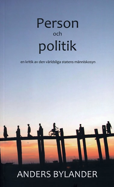 Anders Bylander : Person och politik : en kritik av den världsliga statens människosyn