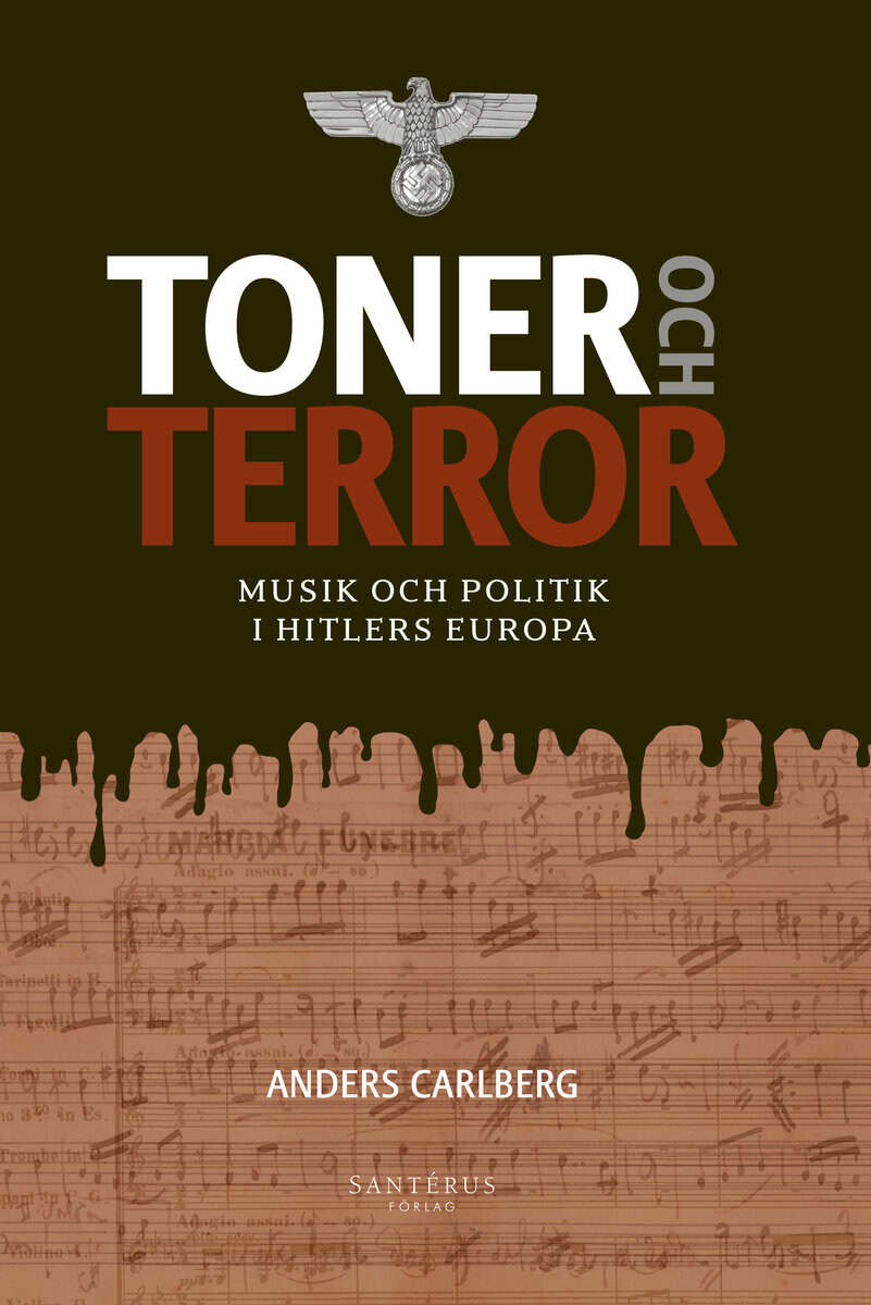 Anders Carlberg : Toner och terror : musik och politik i Hitlers Europa