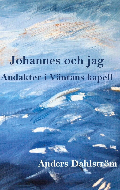 Anders Dahlström : Johannes och jag : andakter i Väntans kapell