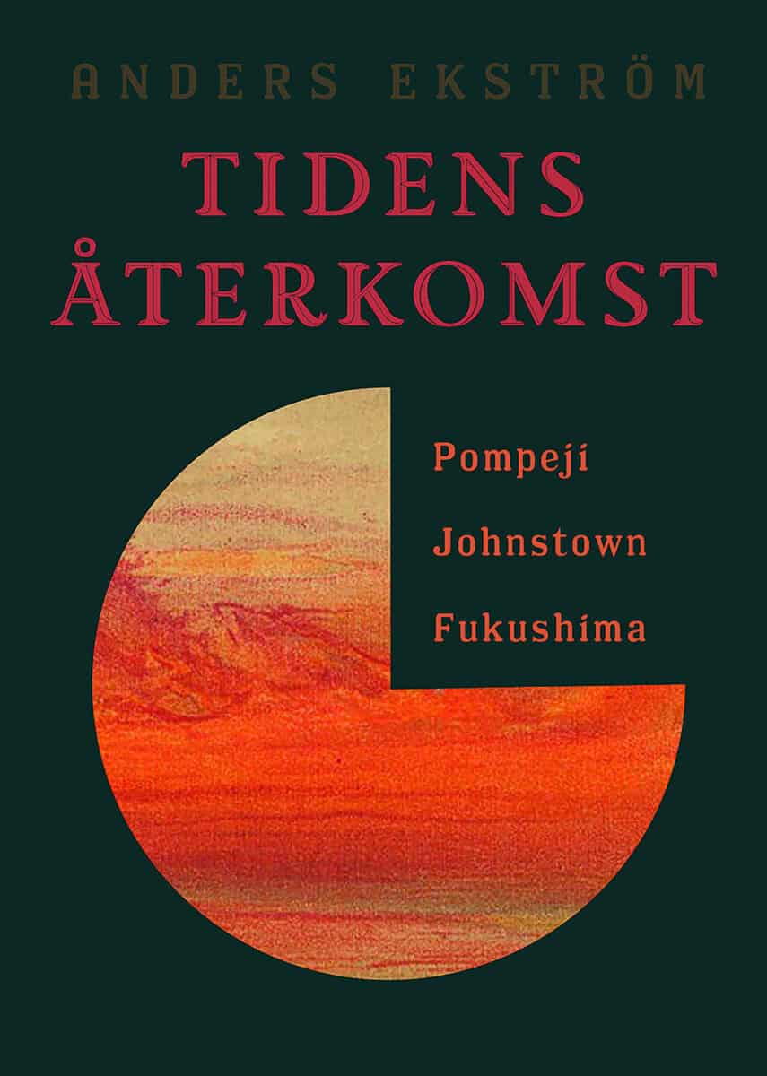 Anders Ekström : Tidens återkomst. Pompeji, Johnstown, Fukushima
