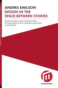 Anders Emilson : Design in the space between stories : design for social innovation and sustainability - from responding to societal challenges to preparing for societal collapse