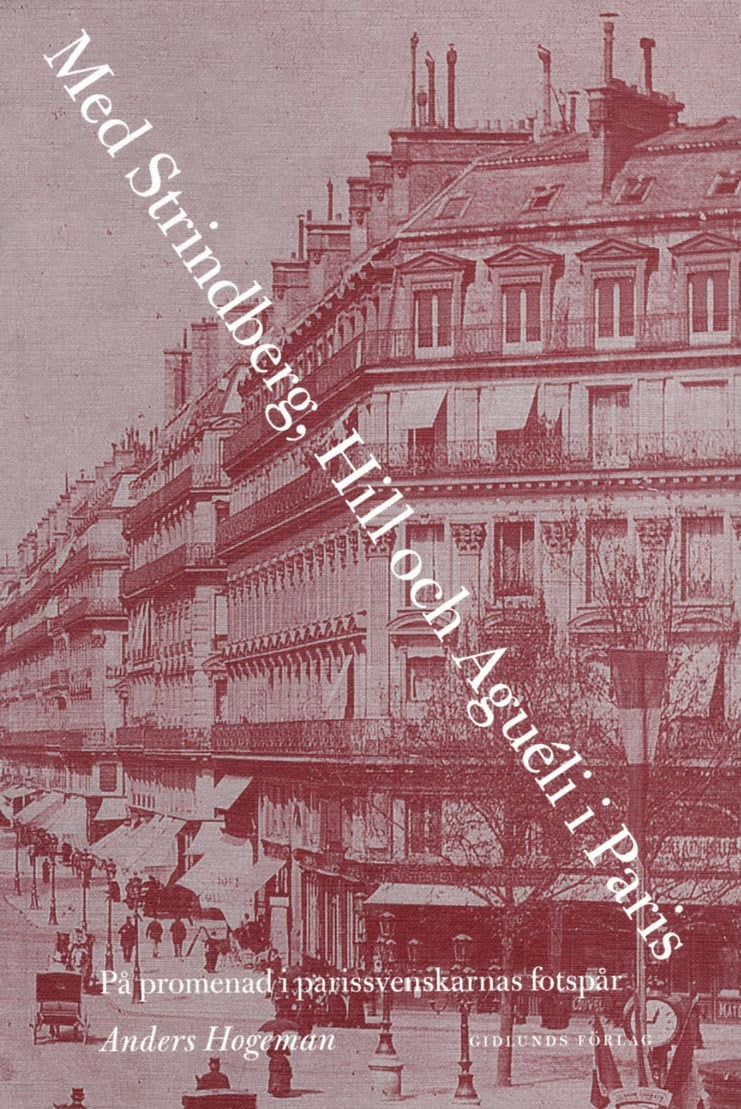 Anders Hogeman : Med Strindberg, Hill och Aguéli i Paris : på promenad i parissvenskarnas fotsprår