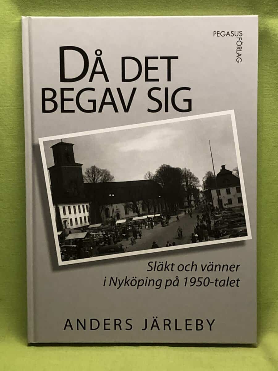 Anders Järleby : Då det begav sig släkt och vänner i Nyköping på 1950-talet