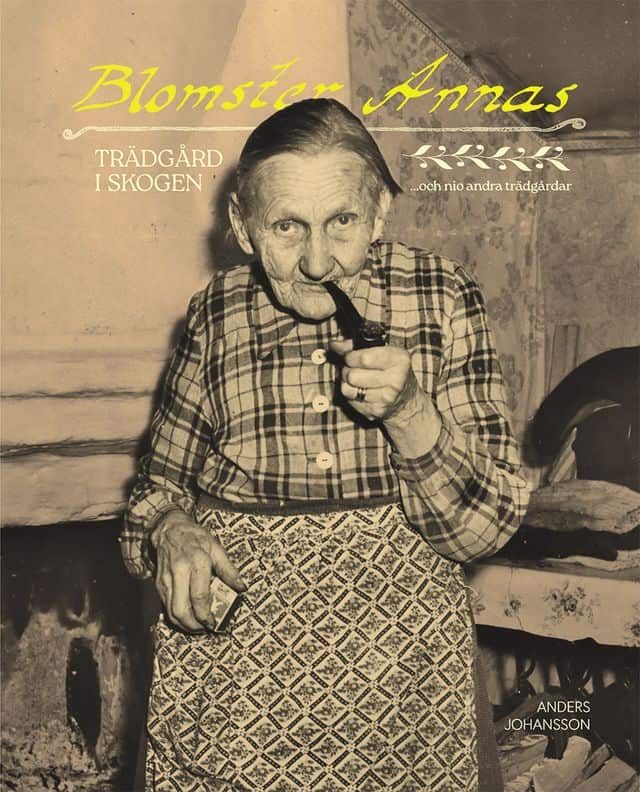 Anders Johansson : Blomster Annas trädgård i skogen och nio andra trädgårdar