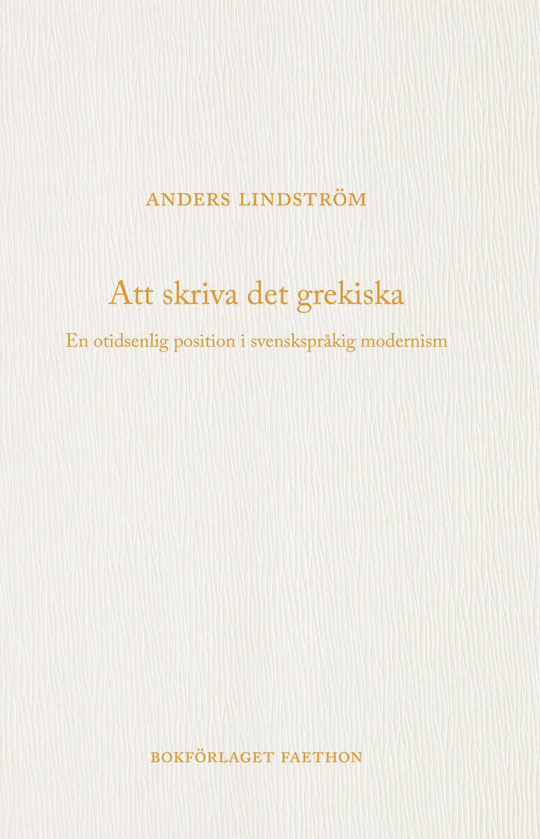 Anders Lindström : Att skriva det grekiska : en otidsenlig position i svenskspråkig modernism