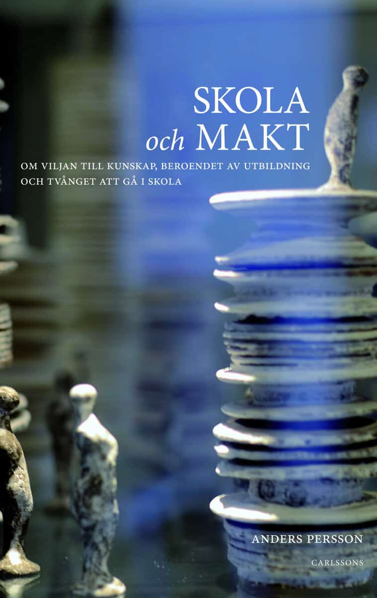 Anders Persson : Skola och makt : om viljan till kunskap beroendet av utbildning och tvånget att gå i skola