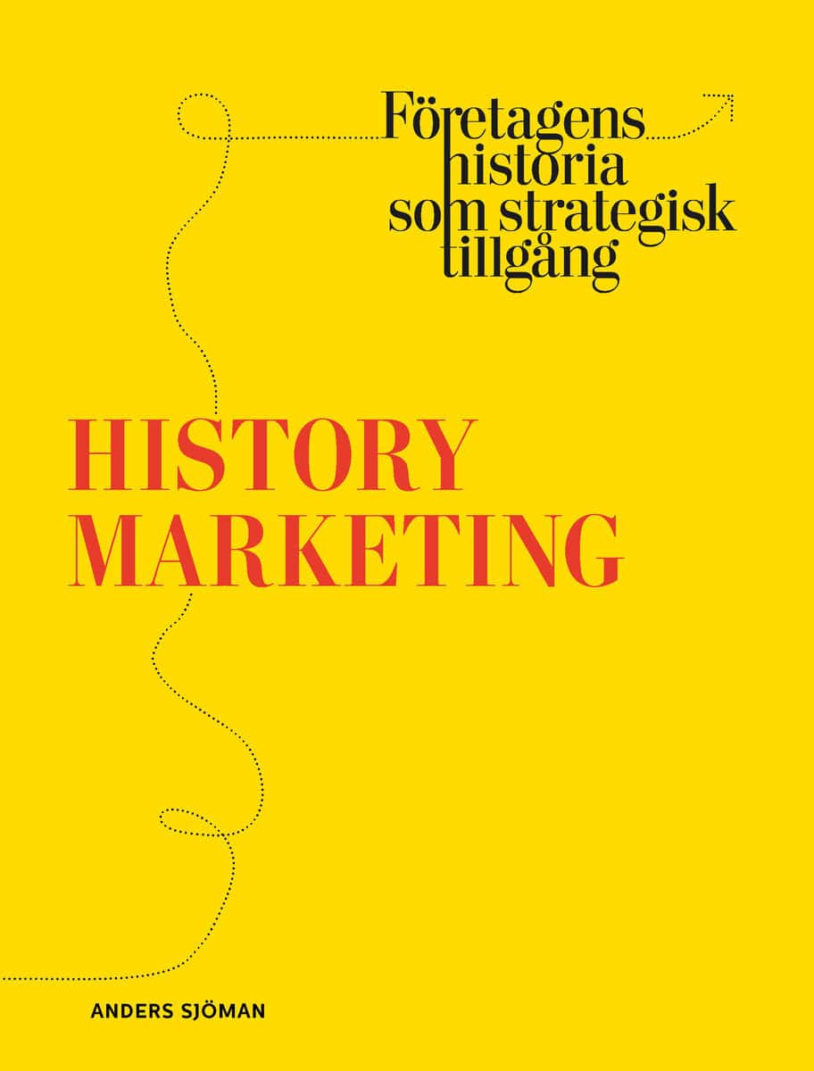 Anders Sjöman : History marketing : företagens historia som strategisk tillgång
