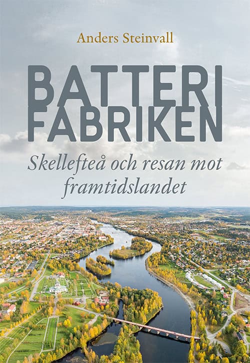 Anders Steinvall : Batterifabriken : Skellefteå och resan mot framtidslandet