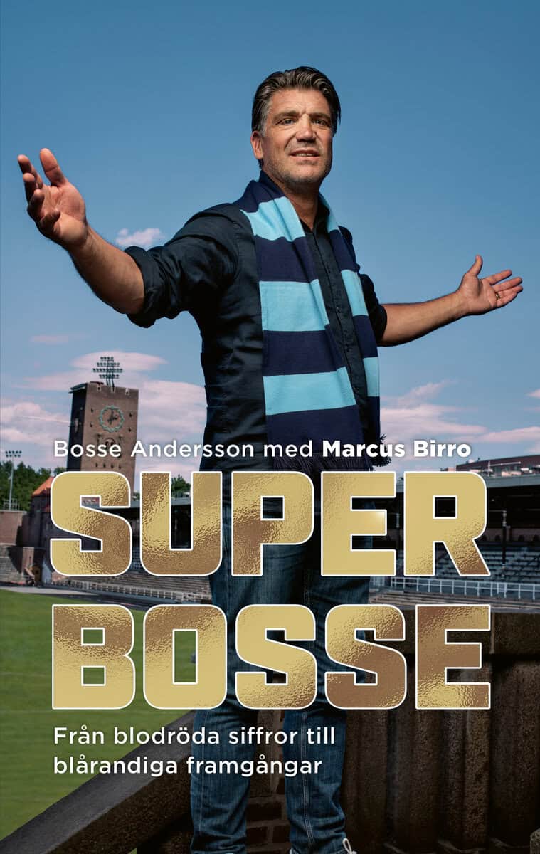 Andersson, Bosse ; Birro, Marcus : Super-Bosse : från blodröda siffror till blårandiga framgångar