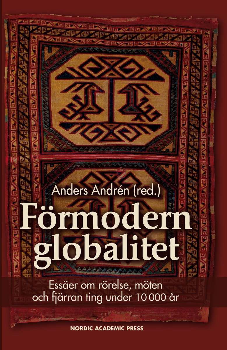 Andersson, Eva ; Andrén, Anders ; Bolin, Hans ; Bonsdorff, Jan von ; Cassel, Kerstin ; Fazlhashemi, Mohammad ; Ingemark, Dominic ; Jacobsson, Carina ; Nilsson, Björn ; Roslund, Mats ; Rudebeck, Elisabeth ; Svanberg, Fredrik ; Zachrisson, Torun : Förmodern globalitet