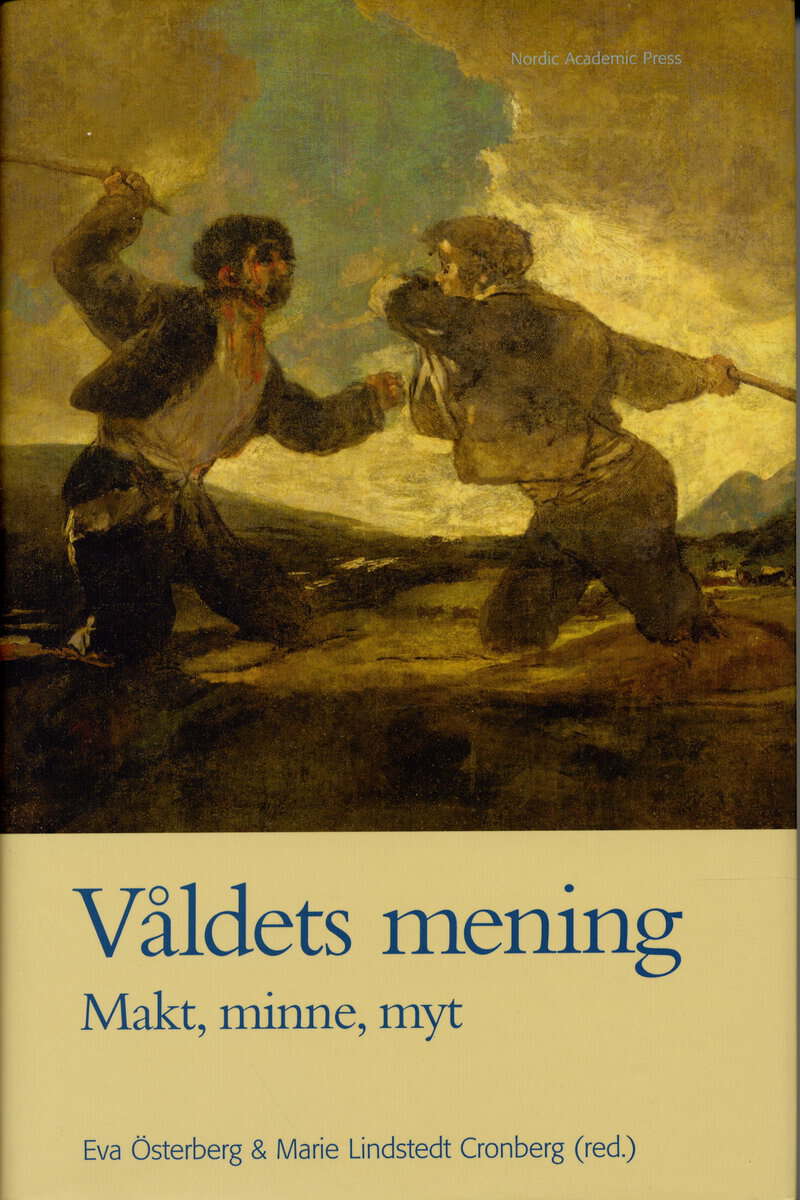 Andersson, Irene ; Aronsson, Peter ; Bauhn, Per ; Collstedt, Christopher ; Hjärpe, Jan ; Jarlert, Anders ; Johansson, Kenneth ; Lagervall, Rickard ; Lennartsson, Malin ; Nilsson, Roddy ; Sandmo, Erling ; Småberg, Maria ; Svensson, Birgitta : Våldets mening