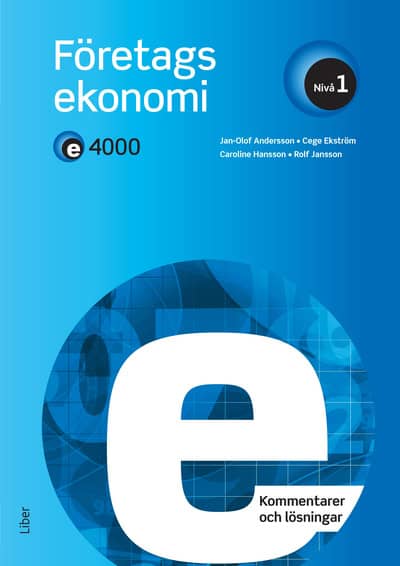 Andersson, Jan-Olof ; Ekström, Cege ; Hansson, Caroline ; Jansson, Rolf : E4000 Företagsekonomi nivå 1 Kommentarer och lösningar