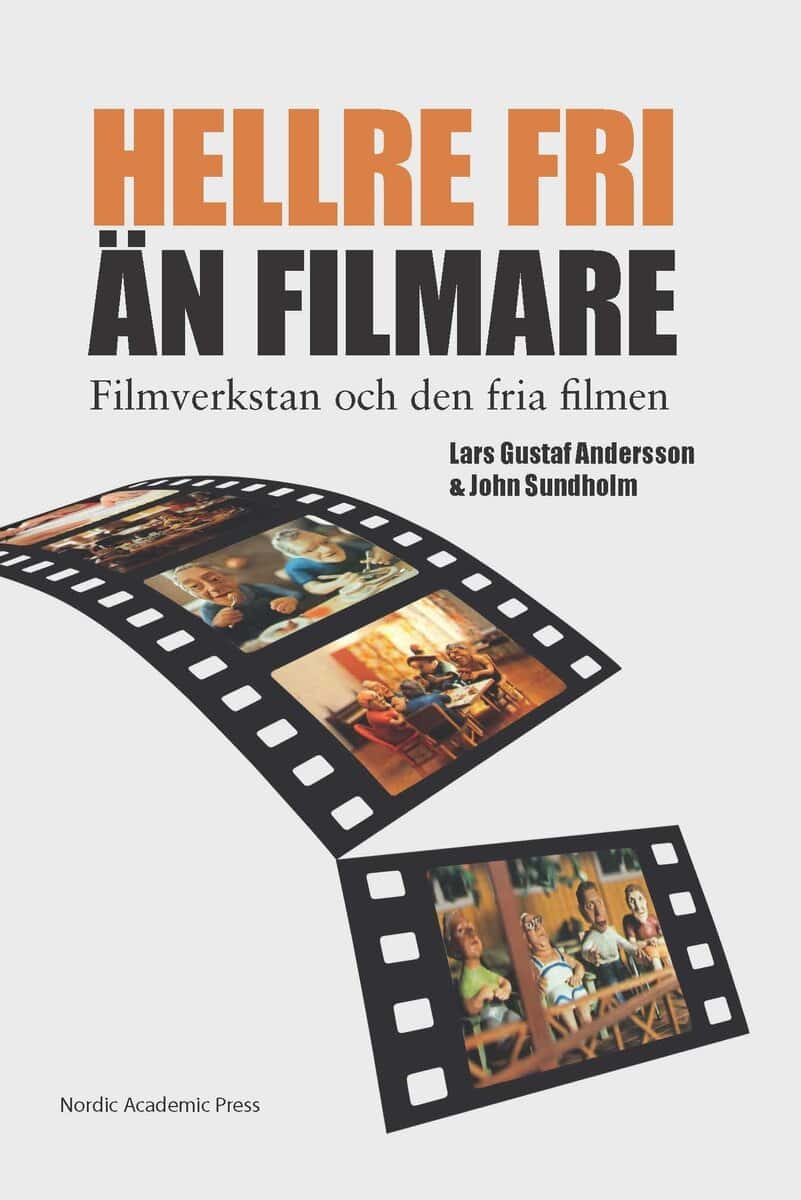 Andersson, Lars Gustaf ; Sundholm, John : 'Hellre fri än filmare' : Filmverkstan och den fria filmen
