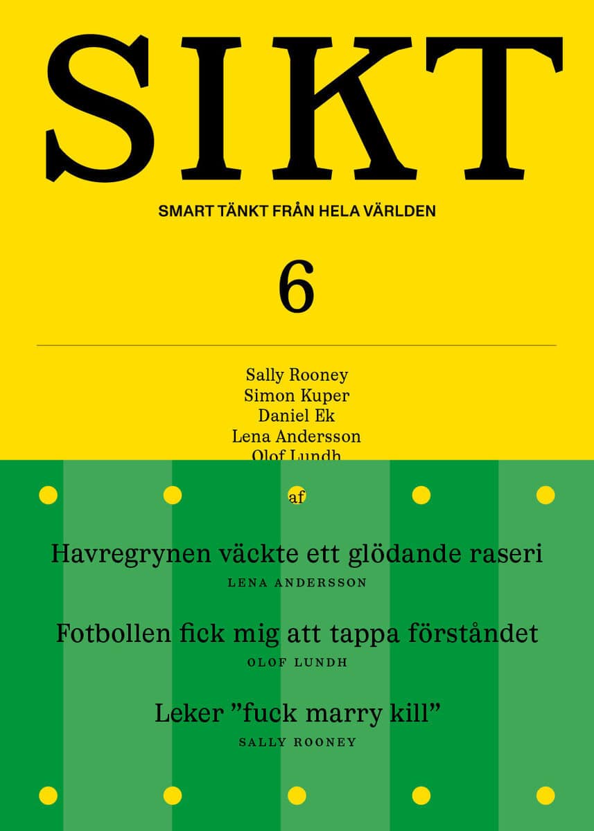 Andersson, Lena ; Rooney, Sally ; Lundh, Olof ; Kuper, Simon ; Cavallin, Saga ; Illouz, Eva ; Enquist, Per Olov ; Högström, Jesper ; Törnquist, Steffo ; af Kleen, Björn ; Han, Byung-Chul ; Frans, Emma ; Doctorow, Cory ; Wennberg, Karl ; Åström Rudberg, Elin ; Ravanis, Julia : SIKT #6