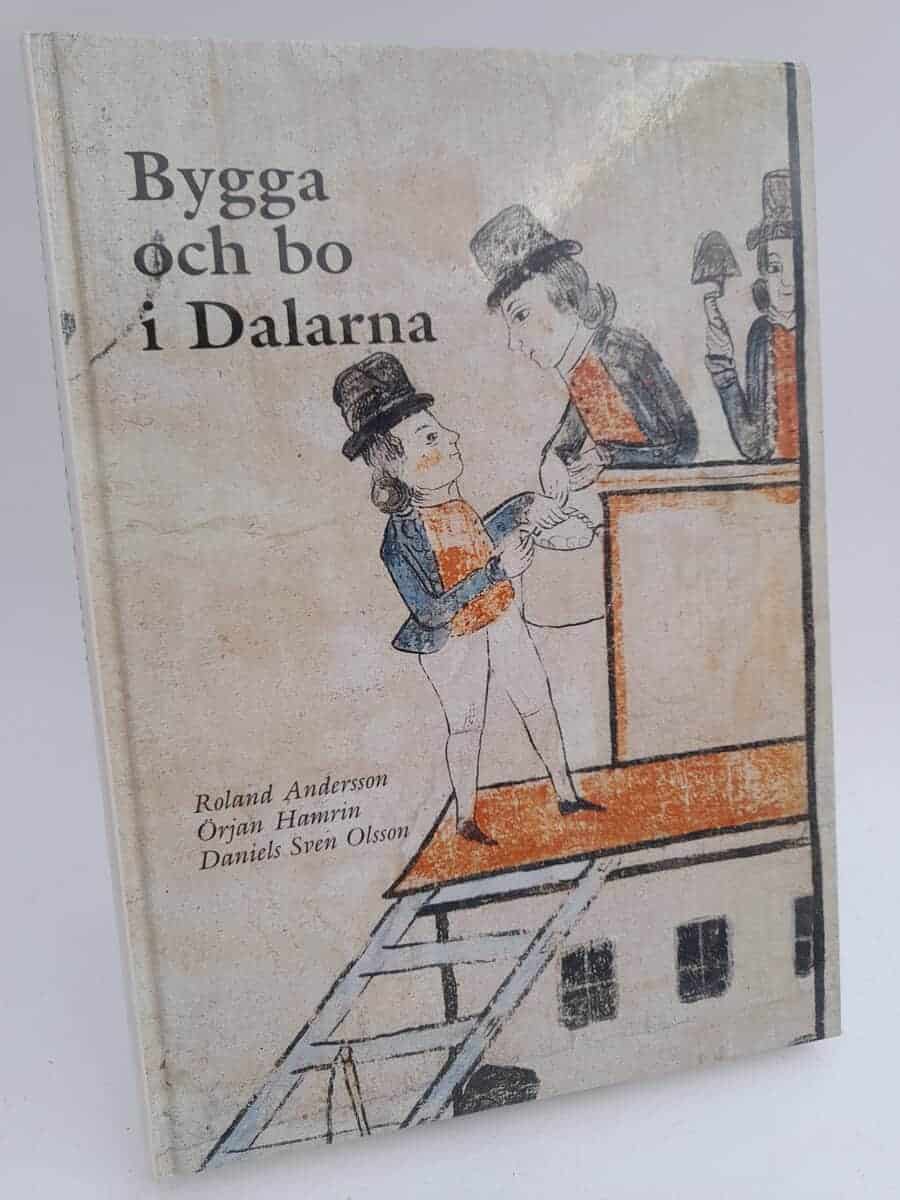 Andersson, Roland ; Hamrin, Örjan ; Olsson, Daniels Sven : Bygga och bo i Dalarna