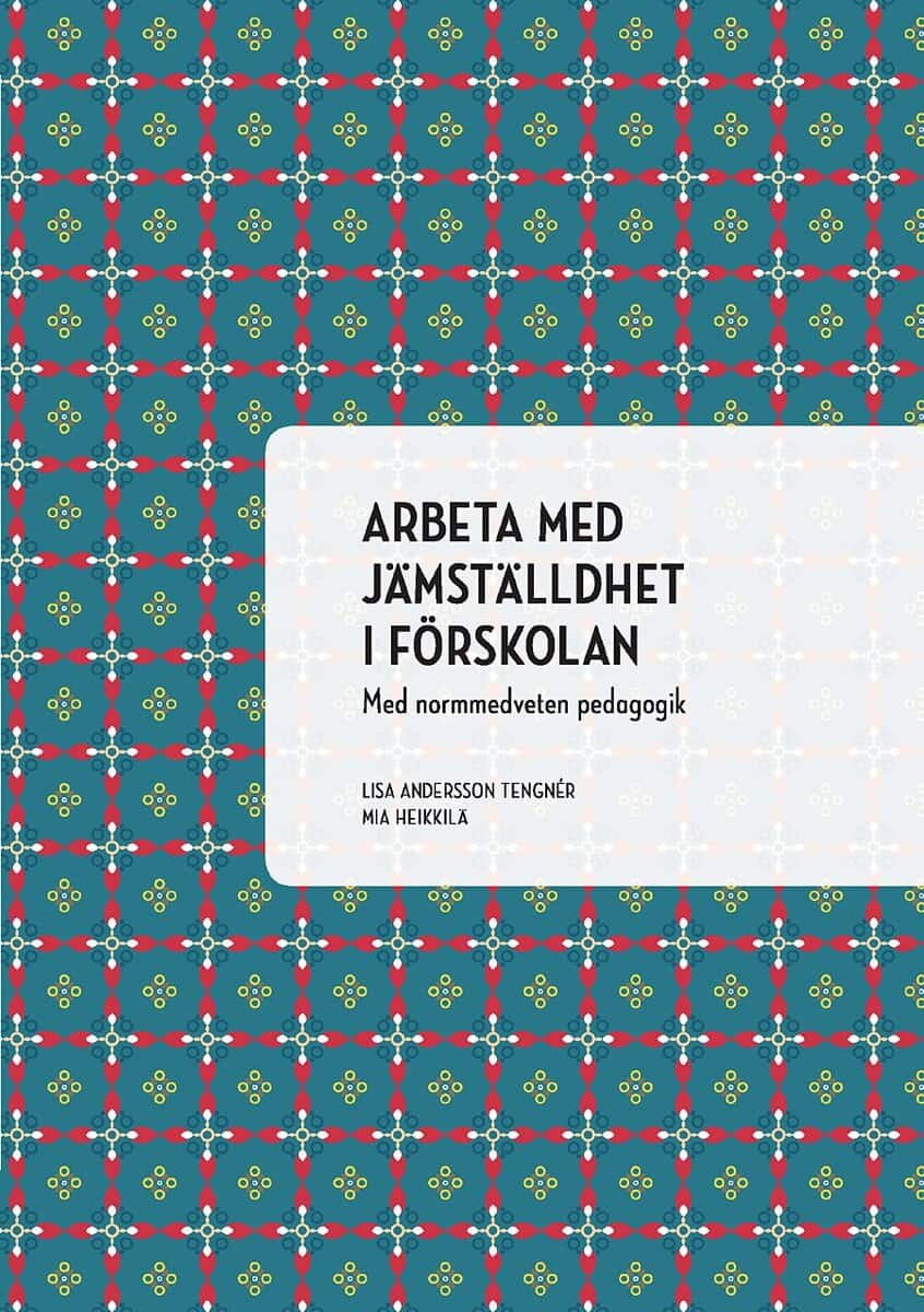 Andersson Tengnér, Lisa ; Heikkilä, Mia : Arbeta med jämställdhet i förskolan : med normmedveten pedagogik