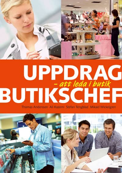 Andersson, Thomas ; Kazemi, Ali ; Tengblad, Stefan ; Wickelgren, Mikael : Uppdrag butikschef : att leda i butik